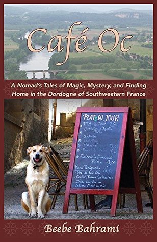 Café Oc: A Nomad’s Tales of Magic, Mystery, and Finding Home in the Dordogne of Southwestern France