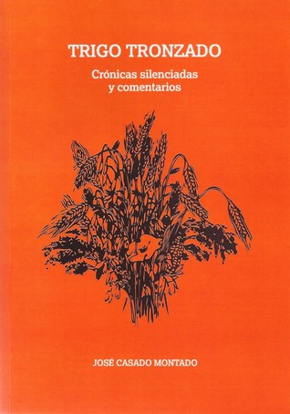 Trigo tronzado, crónicas silenciadas y comentarios