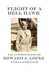 Flight of a Hell Hawk: The Autobiography of Edward J. Lopez, WWII Fighter Pilot