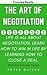 The Art Of Negotiation: Life is all about negotiation. Learn how to win in life by learning how to close a deal! (Business Success Book 5)