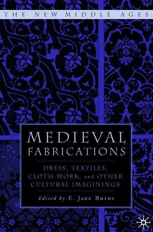 Medieval Fabrications: Dress, Textiles, Clothwork, and Other Cultural Imaginings