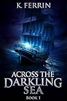Across the Darkling Sea by K. Ferrin