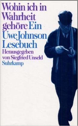 Wohin ich in Wahrheit gehöre: Ein Uwe Johnson-Lesebuch