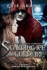 Scalding Ice and Goldfire by Avie Adams