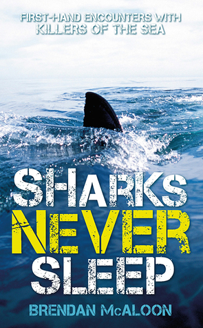 Sharks Never Sleep, First Hand Encounters With Killers Of The Sea