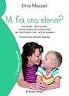 Mi fai una storia: inventare, raccontare, vivere avventure fantastiche nel quoatidiano con i nostri bambini Mi fai una storia: inventare, raccontare, vivere avventure fantastiche nel quoatidiano con i nostri bambini