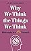 Why We Think the Things We Think