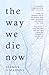 The Way We Die Now