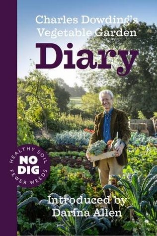Charles Dowding's Vegetable Garden Diary: No Dig, Healthy Soil, Fewer Weeds (Spiral-bound)