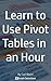 Learn To Use Excel Pivot Ta...