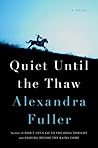 Quiet Until the Thaw by Alexandra Fuller Quiet Until the Thaw by Alexandra Fuller