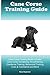 Cane Corso Training Guide Cane Corso Training Book Includes: Cane Corso Socializing, Housetraining, Obedience Training, Behavioral Training, Cues & Commands and More