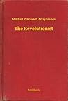 The Revolutionist by Mikhail Artsybashev The Revolutionist by Mikhail Artsybashev