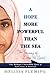 A Hope More Powerful Than the Sea: One Refugee's Incredible Story of Love, Loss, and Survival