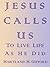 Jesus Calls Us - To Live Life As He Did