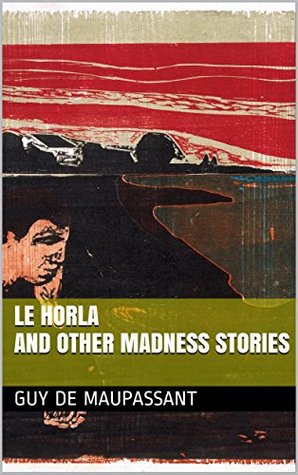 Le Horla and Other Madness Stories