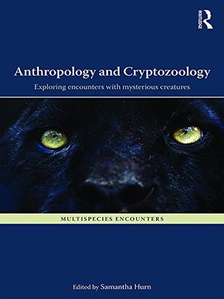 Anthropology and Cryptozoology: Exploring Encounters with Mysterious Creatures (Multispecies Encounters)