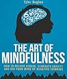 The Art of Mindfulness: How to Relieve Stress, Eliminate Anxiety and Rid Your Mind of Negative Thinking