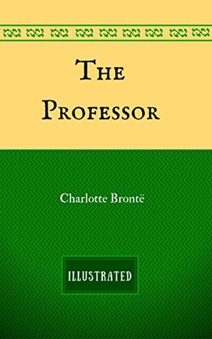 The Professor: By Charlotte Brontë - Illustrated