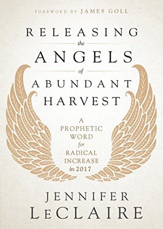Releasing the Angels of Abundant Harvest: A Prophetic Word for Radical Increase in 2017 (Kindle Edition)