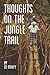 Thoughts On the Jungle Trail by Ed Maxey