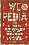 WCpedia. Il libro che trasforma i tuoi momenti vuoti in una grande occasione per imparare WCpedia. Il libro che trasforma i tuoi momenti vuoti in una grande occasione per imparare