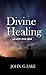 Divine Healing: A Gift from...