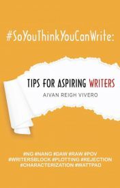 #SoYouThinkYouCanWrite: Tips for Aspiring Writers