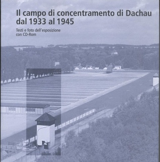 Il Campo Di Concentramento Di Dachau Dal 1933 Al 1945. Testi e foto dell'esposizione, con CD-ROM; [Catalogo dell'esposizione: 