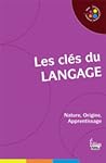 Les Clés du langage : Nature, Origine, Apprentissage Les Clés du langage : Nature, Origine, Apprentissage