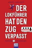 Der Lokfuhrer Hat Den Zug Verpasst Kuriose Bahnansagen By Marc Kruger