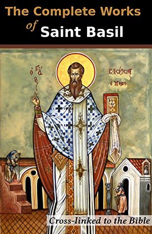 The Complete Works of Saint Basil (5 Books): Cross-Linked to the Bible