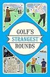 Golf's Strangest Rounds: Extraordinary but true stories from over a century of golf