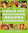 Crock Pot Vegetarian Recipes Cookbook (101+ Amazing, Delicious Crock Pot Recipes for Crock Pot and Slow Cooker Cooking)