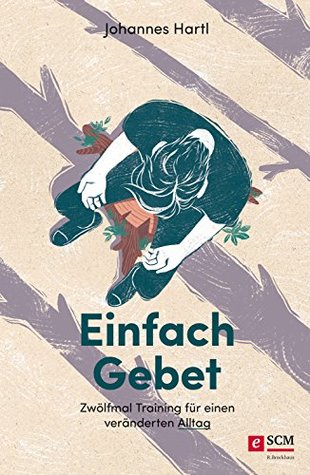 Einfach Gebet: Zwölfmal Training für einen veränderten Alltag (German Edition)