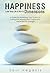 Happiness: Love Your Life and All Its Dimensions - A Guide for Redefining Your Station by Turning the Negative Into Positive and Weakness Into Strength ... of a Mindfulness Practictioner Book 1)