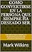 Como convertirse en la persona que siempre ha deseado ser.: Un simple personalizado, sistema, la transformación