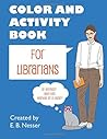 Color and Activity Book for Librarians by E.B. Nesser
