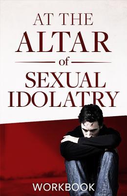 At The Altar Of Sexual Idolatry Workbook-New Edition