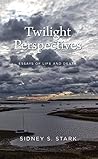 Twilight Perspectives: Essays of Life and Death Twilight Perspectives: Essays of Life and Death