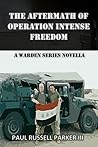 The Aftermath of Operation Intense Freedom by Paul Russell Parker III