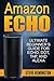 Amazon Echo: Ultimate Beginner’s Guide for Echo, Dot, Tap, and Alexa: Everything You Need to Know About Amazon's Most Popular Product, Echo, Dot, Tab and Voice Assistant Alexa 2019 Edition