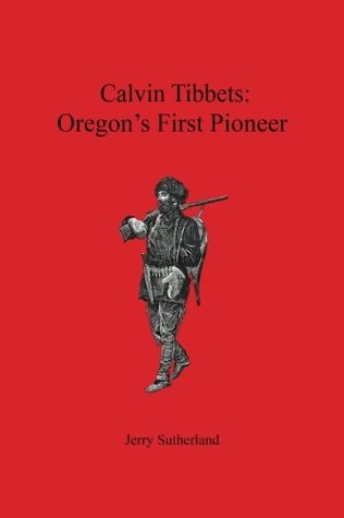 Calvin Tibbets: Oregon's First Pioneer (Paperback)
