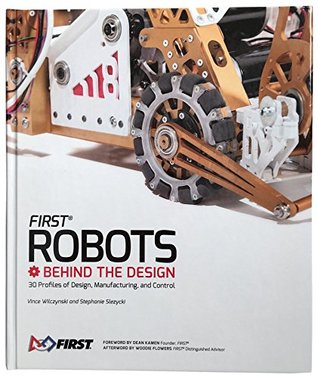FIRST Robots: Behind the Design - 30 Profiles of Design, Manufacturing, and Control