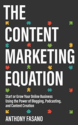 The Content Marketing Equation: Start or Grow Your Online Business Using the Power of Blogging, Podcasting, and Content Creation (Kindle Edition)