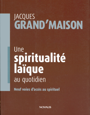 Une spiritualité laïque au quotidien. Neuf voies d'accès au spirituel