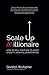 Scale Up Millionaire: How To Sell Your Way To A Fast Growth, High Value Enterprise