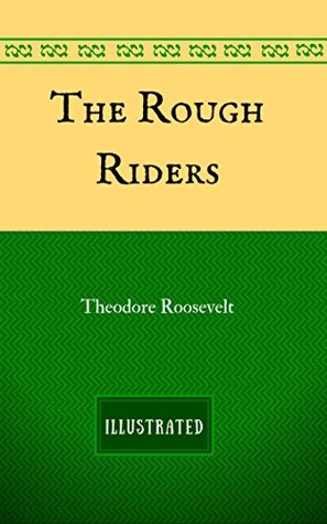 The Rough Riders: By Theodore Roosevelt - Illustrated