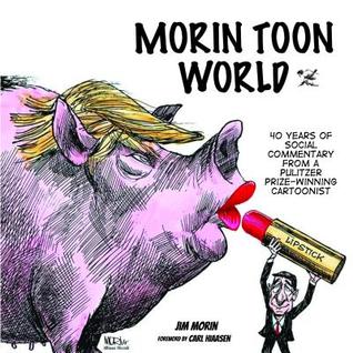 Jim Morin's World: 40 Years of Social Commentary From A Two-Time Pulitzer Prize-Winning Cartoonist