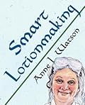 Smart Lotionmaking: The Simple Guide to Making Luxurious Lotions, or How to Make Lotion That's Better Than You Buy and Costs You Less